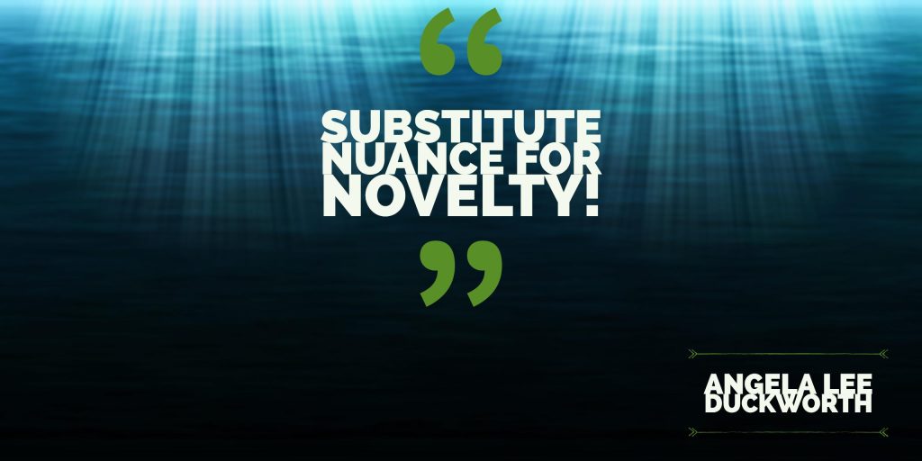 Substitute Nuance for Novelty (Angela Lee Duckworth)